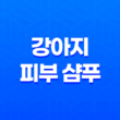 강아지 피부 샴푸로 맑고 빛나는 애견을 키워보세요! 73