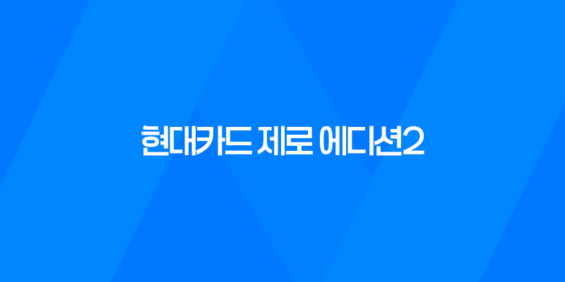 사회초년생을 위한 현대카드 제로 에디션2 - 생활비 절약의 최적 선택 7