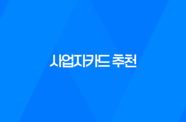사업자카드 추천, 비즈니스에 필요한 최고의 카드는 무엇일까요? 17
