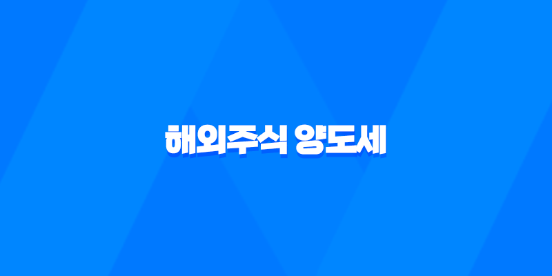 해외주식 양도세, 신고대상, 신고방법, 계산방법 총정리 8 해외주식 양도세, 신고대상, 신고방법, 계산방법 총정리 7