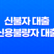 신불자 대출(신용불량자 대출), 가능한곳 정말 있을까?(+무직자 대출 가능한 금융권 상품) 43