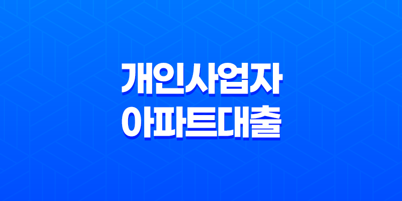 자영업자 개인사업자아파트대출 작은 이득도 챙겨보는 진행 팁! 7