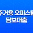 주거용 오피스텔 담보대출 한도 후순위 금리 정리 35