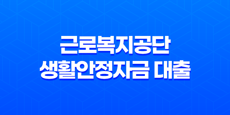 근로복지공단 생활안정자금 대출: 저소득, 일용 근로자를 위한 저금리 정부지원 대출 7