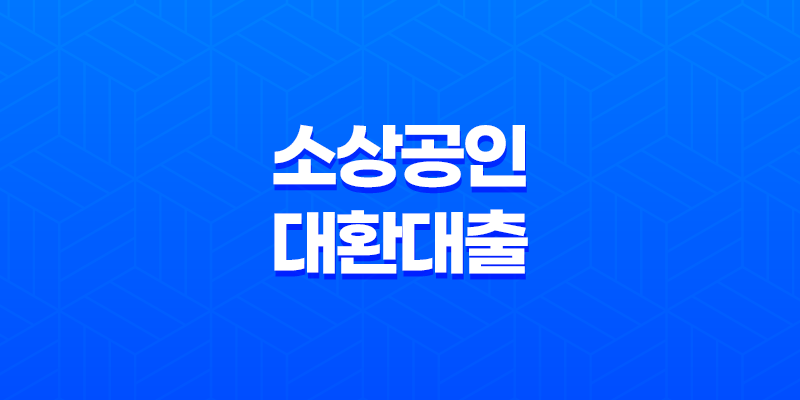 소상공인 대환대출, 지원대상 및 한도 확대 8 소상공인 대환대출, 지원대상 및 한도 확대 7