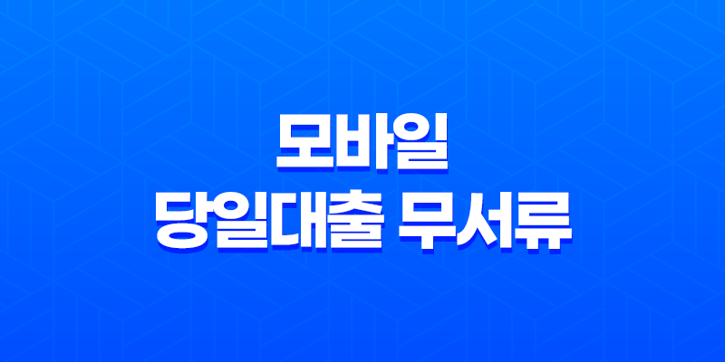모바일 당일대출 무서류, 무소득자도 가능한 상품 종류와 주의사항 7