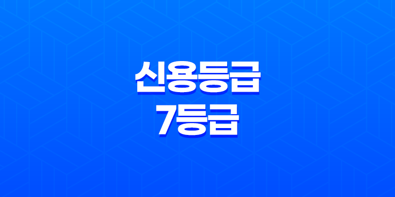신용등급 7등급, 당신의 신용도는 어떻게 측정되는가? 8 신용등급 7등급, 당신의 신용도는 어떻게 측정되는가? 7
