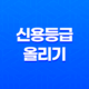 신용등급 올리기, 당신도 가능합니다! 23
