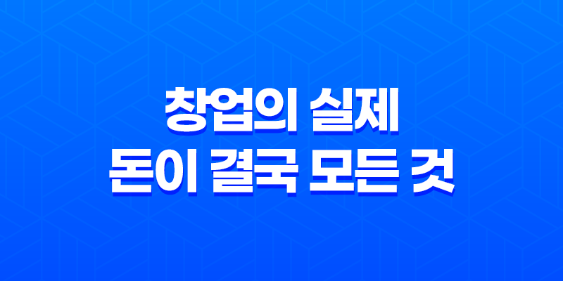 창업의 실제, 돈이 결국 모든 것은 아니다! 8 창업의 실제, 돈이 결국 모든 것은 아니다! 7