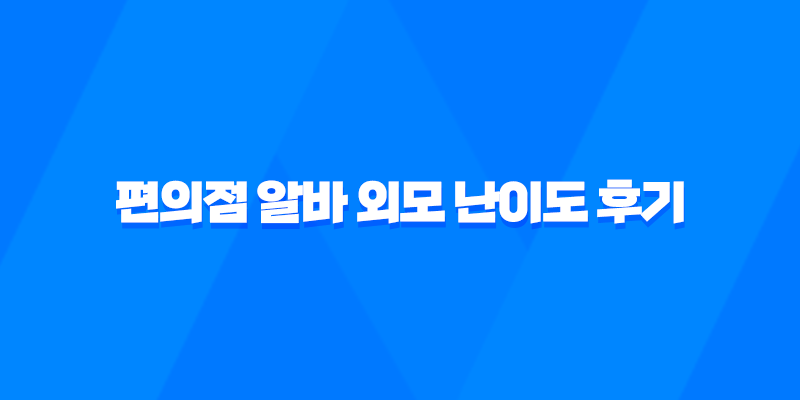 편의점 알바 외모 난이도 후기 구하는법 초보 하는일 주의사항 신청 8 편의점 알바 외모 난이도 후기 구하는법 초보 하는일 주의사항 신청 7
