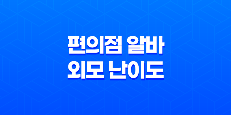 편의점 알바 외모 난이도 후기 구하는법 초보 하는일 주의사항 신청 8 편의점 알바 외모 난이도 후기 구하는법 초보 하는일 주의사항 신청 7