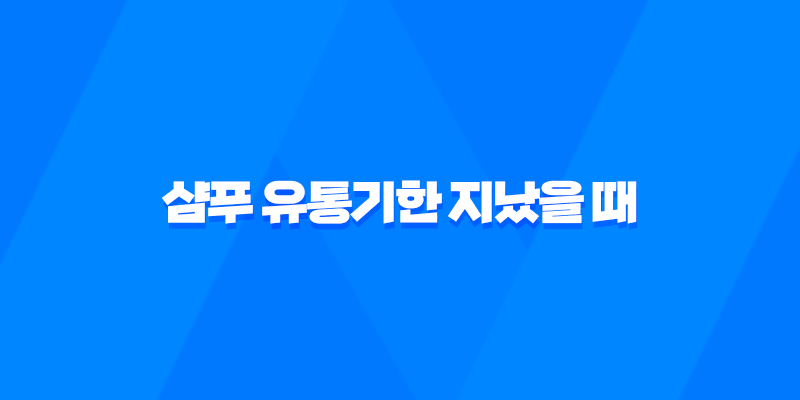 샴푸 유통기한 지났을 때 활용하는 방법 8 샴푸 유통기한 지났을 때 활용하는 방법 7