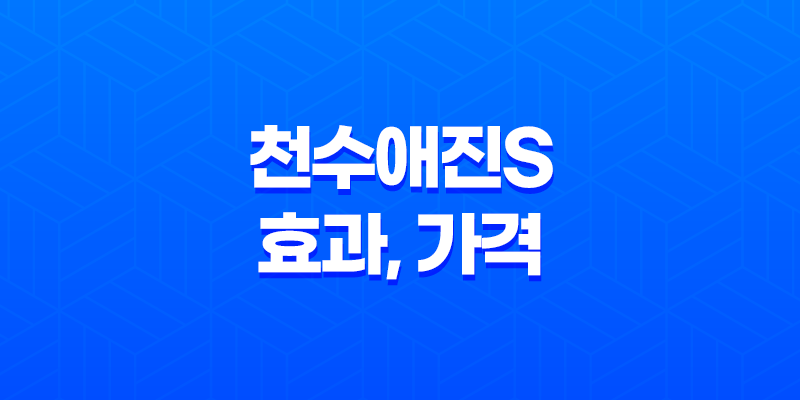 천수애진S 효과, 가격, 사용후기 2023년 8 천수애진S 효과, 가격, 사용후기 2023년 7