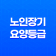 노인장기 요양등급에 따른 방문 요양보호사 비용 및 신청 방법 27