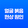 얼굴 붉음 현상 원인과 해결방법 17
