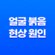 얼굴 붉음 현상 원인과 해결방법 17