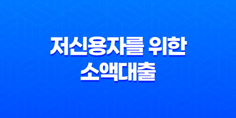 저신용자를 위한 소액대출 50만원부터 100만원까지 신청 가능한 방법 8 저신용자를 위한 소액대출 50만원부터 100만원까지 신청 가능한 방법 7