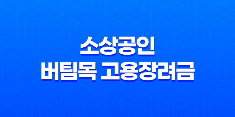 소상공인 버팀목 고용장려금 지원 내용, 신청 절차, 제외 대상 (2023년) 8 소상공인 버팀목 고용장려금 지원 내용, 신청 절차, 제외 대상 (2023년) 7