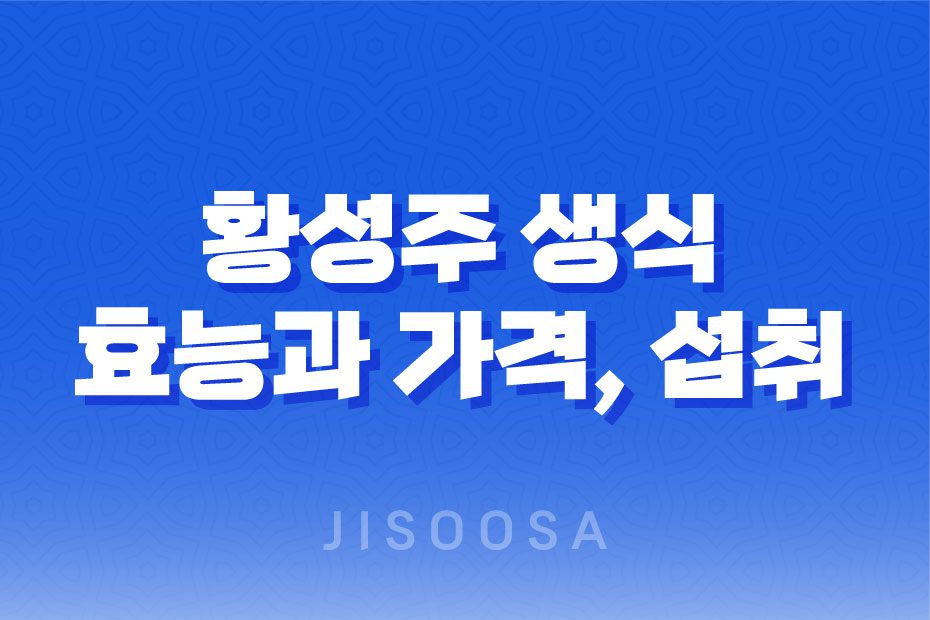 황성주 생식 성분, 효능, 가격, 섭취 방법, 후기, 부작용 1