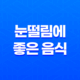 눈떨림에 좋은 음식 6가지 29