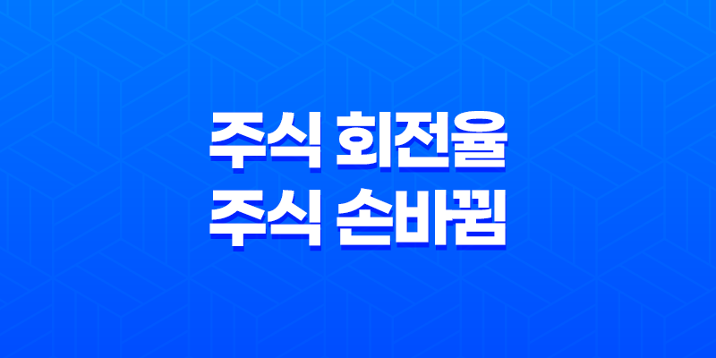 주식 회전율, 주식 손바뀜의 의미와 중요성 8 주식 회전율, 주식 손바뀜의 의미와 중요성 7
