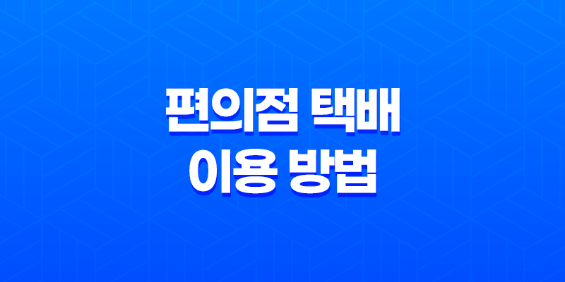 편의점 택배 이용 방법과 CU택배의 장점 7