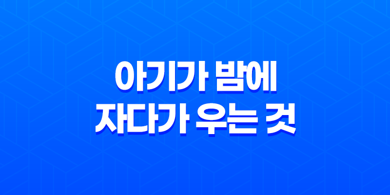 아기가 밤에 자다가 우는 것이란(야제증)? 7