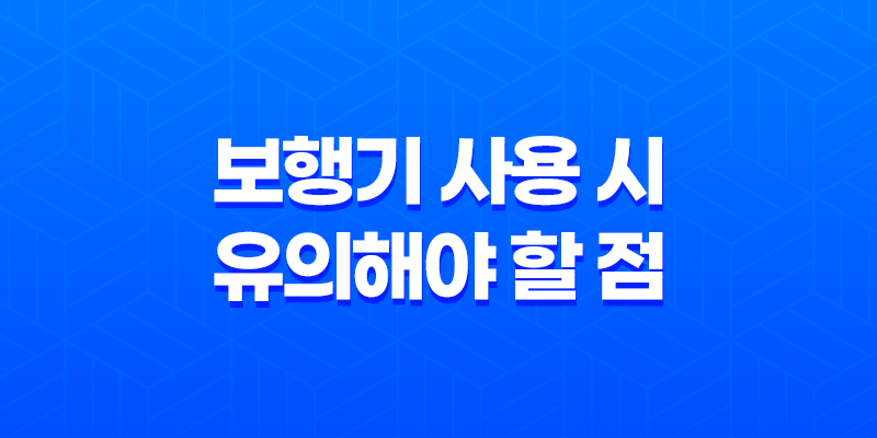 보행기 사용 시 유의해야 할 점 8 보행기 사용 시 유의해야 할 점 7