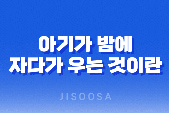 아기가 밤에 자다가 우는 것이란(야제증)?