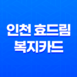 2023년 인천 효드림 복지카드 신청 방법 27
