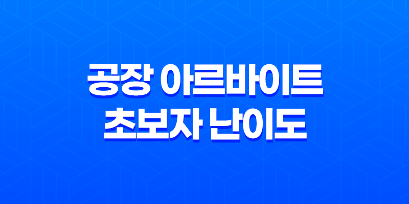 공장 아르바이트 초보자 난이도 후기와 주의사항 7
