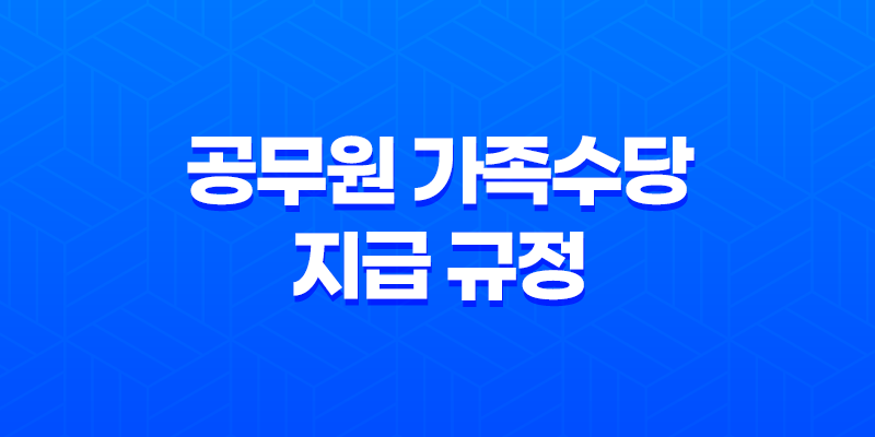 2023년 공무원 가족수당 지급 규정 및 변경 내용 8 2023년 공무원 가족수당 지급 규정 및 변경 내용 7