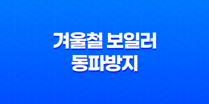 겨울철 보일러 동파방지 방법 및 예방 조치 8 겨울철 보일러 동파방지 방법 및 예방 조치 7
