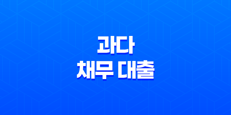 과다 채무 대출로 고민 중인 당신, 올바른 대출 관리 방법을 알려드립니다! 7