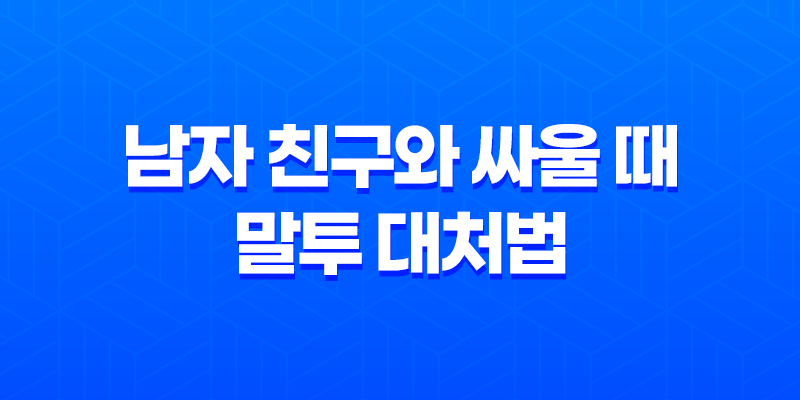 남자 친구와 싸울 때 말투 대처법, 변한 말투와 공격적인 태도에 어떻게 대응해야 할까요? 8 남자 친구와 싸울 때 말투 대처법, 변한 말투와 공격적인 태도에 어떻게 대응해야 할까요? 7
