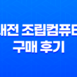 대전 조립컴퓨터 구매 후기 - 컴스토리, 고사양 게이밍 컴퓨터의 흠잡을 데 없는 선택 37