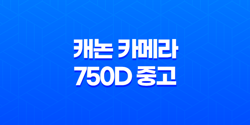 캐논 카메라 750D 중고로 팔아서 기쁨 가득한 후기 7
