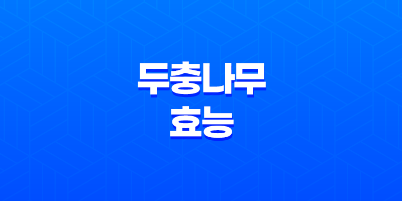 두충나무의 효능 : 혈관 건강, 정력 증진, 다이어트 7