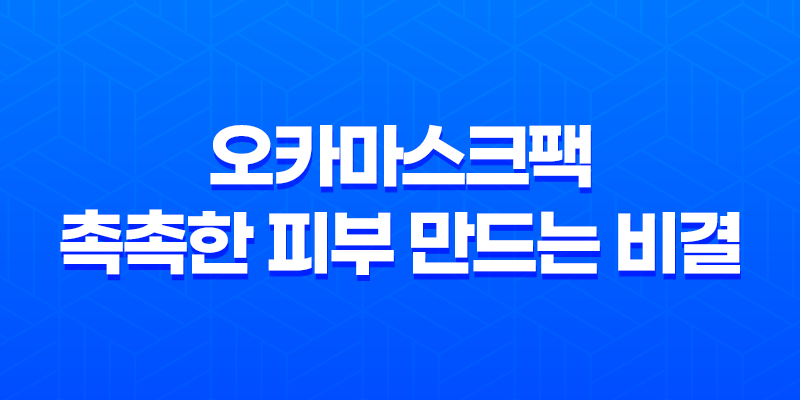 오카마스크팩 - 촉촉한 피부 만드는 비결 8 오카마스크팩 - 촉촉한 피부 만드는 비결 7