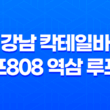 강남 데이트 코스 - 강남 칵테일바 루프808 역삼 루프탑 39