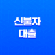 신불자대출, 낮은 신용 점수와 급한 자금 필요 시 옵션을 알아보세요! 21