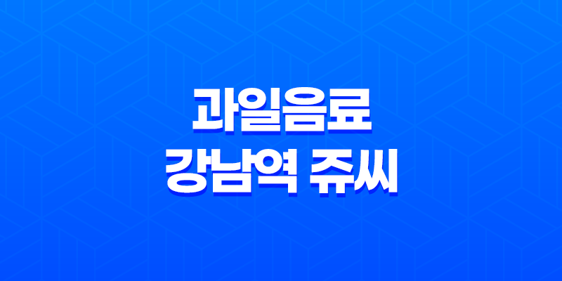 건강하고 맛있는 과일음료, 강남역 쥬씨를 만나보세요 7