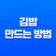 김밥 만드는 방법, 간단하면서 맛있는 참치햄 마요네즈 김밥 만들기! 37