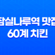 잠실나루역 맛집 60계 치킨(+ 신선한 재료로 만든 최고의 맛!) 35