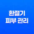 환절기 피부 관리를 위한 올바른 세안 방법 41
