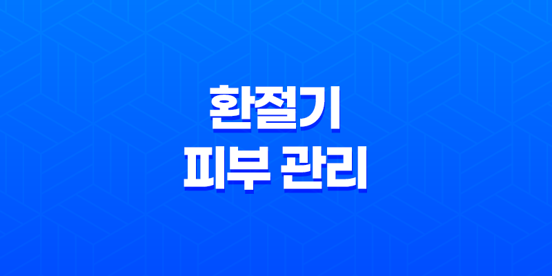 환절기 피부 관리를 위한 올바른 세안 방법 8 환절기 피부 관리를 위한 올바른 세안 방법 7
