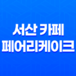 서산 카페 페어리케이크(+ 귀여운 컵케이크와 매력적인 매장!) 37