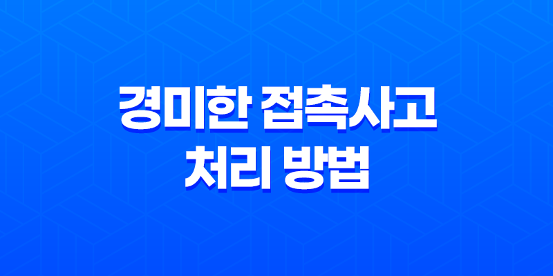 보험 사고 후 경미한 접촉사고 처리 방법 8 보험 사고 후 경미한 접촉사고 처리 방법 7