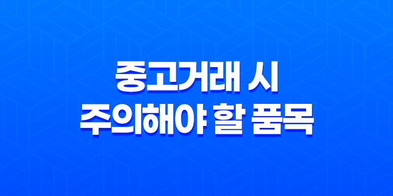 중고거래 시 주의해야 할 품목과 이유, 거래 법률 꼼꼼히 알아보기 7