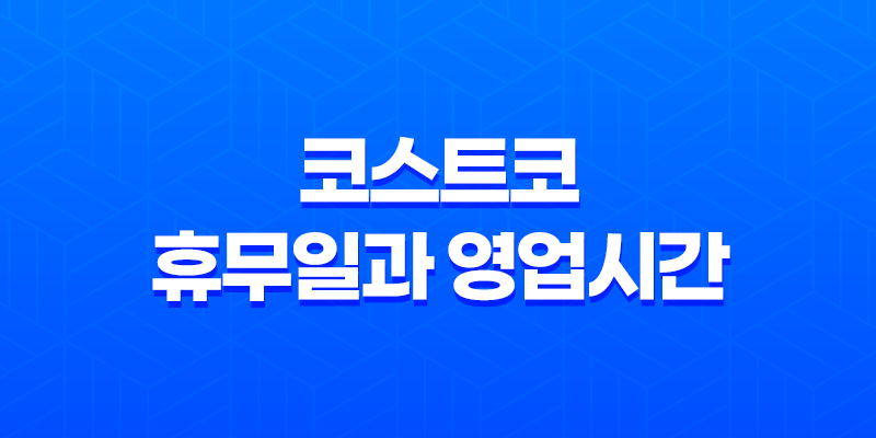 코스트코 휴무일과 영업시간, 전국 18개 지점 정리 7